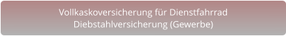 Vollkaskoversicherung für DienstfahrradDiebstahlversicherung (Gewerbe)